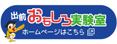 出前 おもしろ実験室 ホームページはこちら